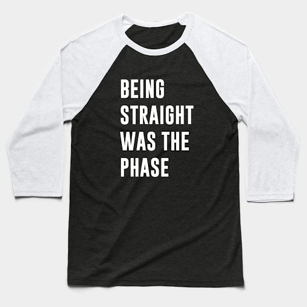 Being Straight Was The Phase Baseball T-Shirt by sandyrm